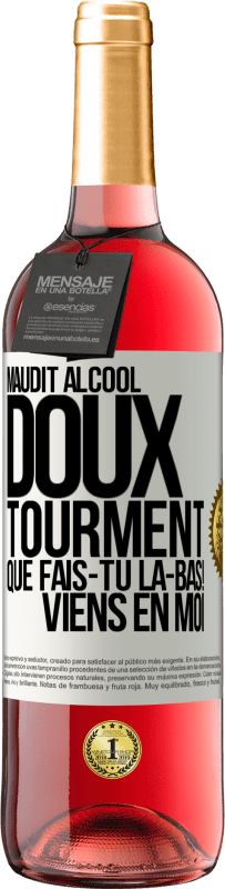 «Maudit alcool, doux tourment. Que fais-tu là-bas! Viens en moi» Édition ROSÉ