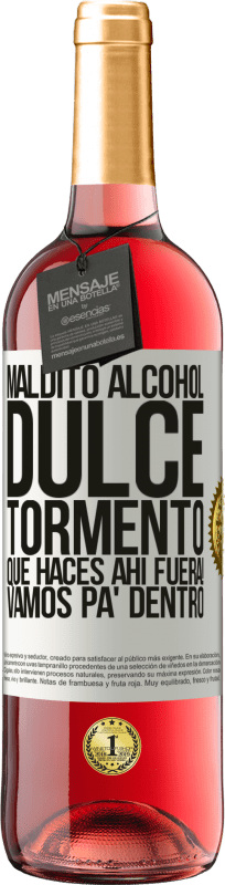 «Maldito alcohol, dulce tormento. Qué haces ahí fuera! Vamos pa' dentro» Edición ROSÉ