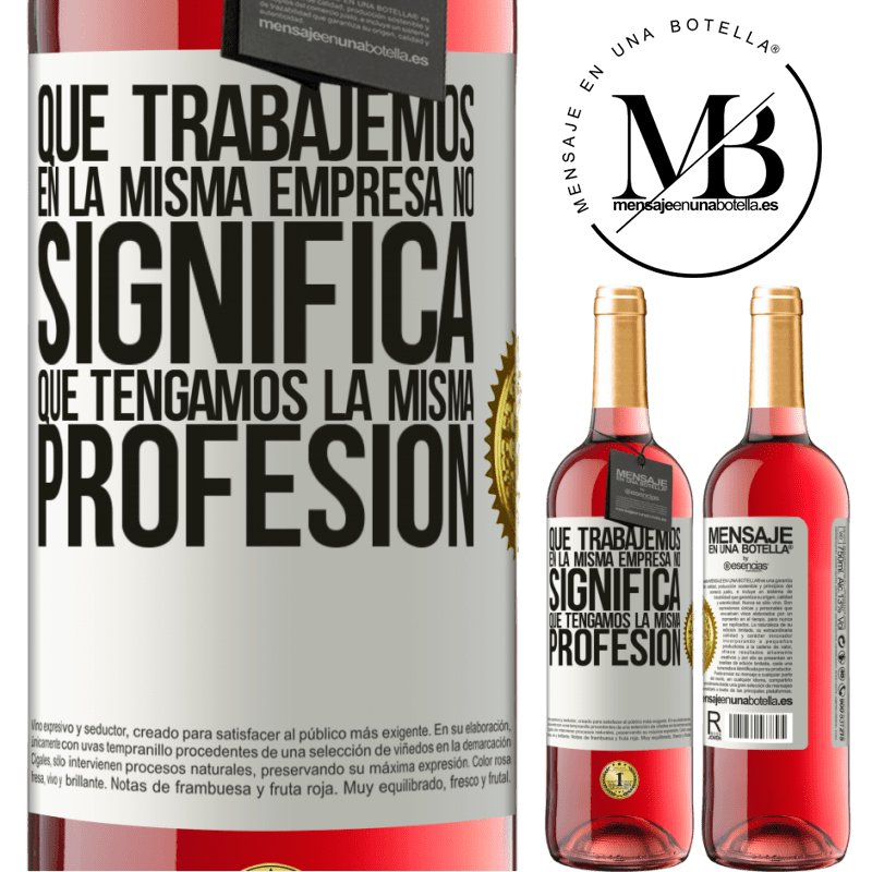 29,95 € Envío gratis | Vino Rosado Edición ROSÉ Que trabajemos en la misma empresa no significa que tengamos la misma profesión Etiqueta Blanca. Etiqueta personalizable Vino joven Cosecha 2023 Tempranillo