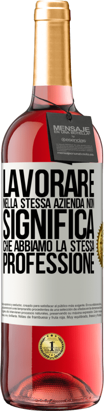 «Lavorare nella stessa azienda non significa che abbiamo la stessa professione» Edizione ROSÉ