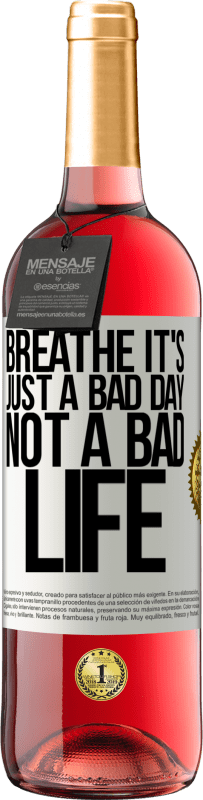 «Breathe, it's just a bad day, not a bad life» ROSÉ Edition