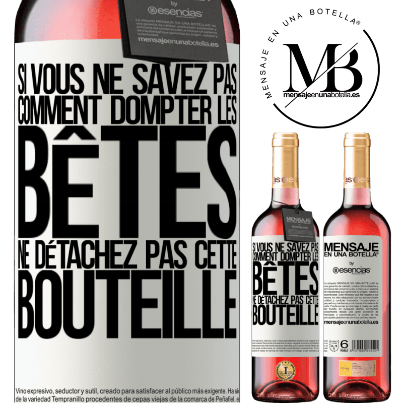 «Si vous ne savez pas comment dompter les bêtes, ne détachez pas cette bouteille» Édition ROSÉ