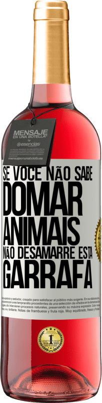 «Se você não sabe domar animais, não desamarre esta garrafa» Edição ROSÉ