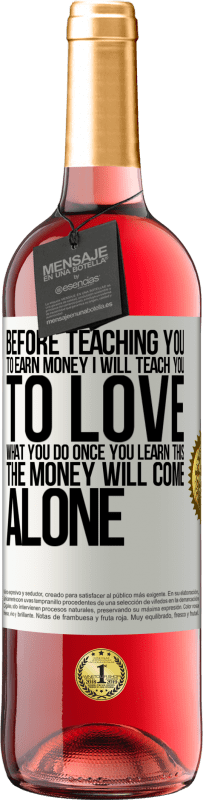 29,95 € | Rosé Wine ROSÉ Edition Before teaching you to earn money, I will teach you to love what you do. Once you learn this, the money will come alone White Label. Customizable label Young wine Harvest 2023 Tempranillo