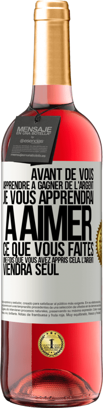 «Avant de vous apprendre à gagner de l'argent, je vous apprendrai à aimer ce que vous faites. Une fois que vous avez appris cela,» Édition ROSÉ