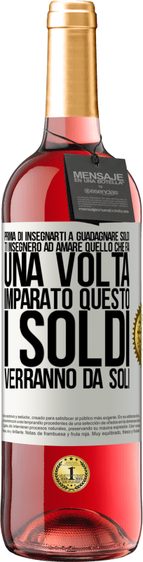 «Prima di insegnarti a guadagnare soldi, ti insegnerò ad amare quello che fai. Una volta imparato questo, i soldi verranno da» Edizione ROSÉ