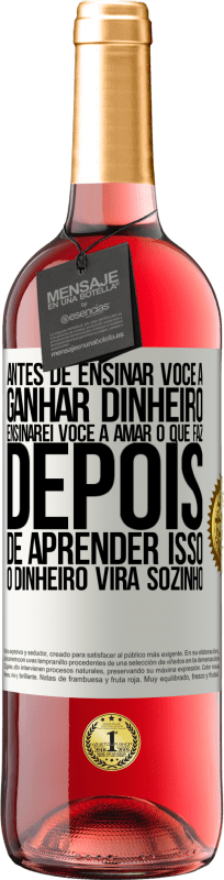 Envio grátis | Vinho rosé Edição ROSÉ Antes de ensinar você a ganhar dinheiro, ensinarei você a amar o que faz. Depois de aprender isso, o dinheiro virá sozinho Etiqueta Branca. Etiqueta personalizável Vinho jovem Colheita 2023 Tempranillo