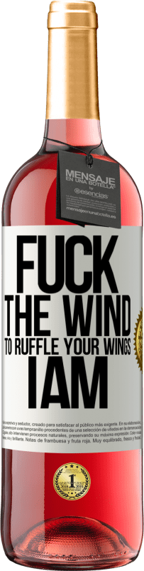 «Fuck the wind, to ruffle your wings, I am» ROSÉ Edition