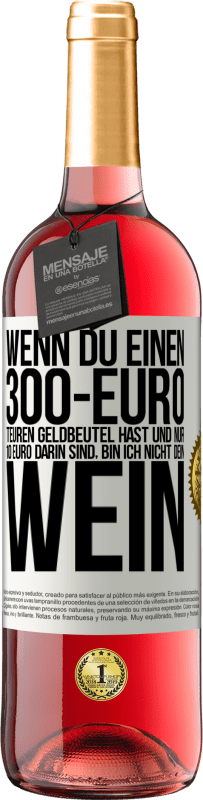 «Wenn du einen 300-Euro teuren Geldbeutel hast und nur 10 Euro darin sind, bin ich nicht dein Wein» ROSÉ Ausgabe
