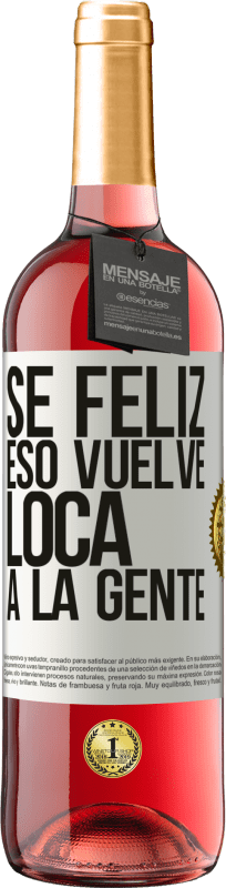 «Sé feliz. Eso vuelve loca a la gente» Edición ROSÉ