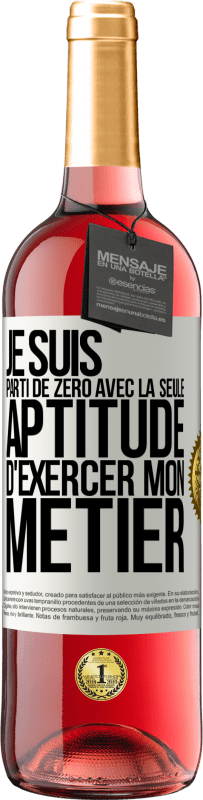 29,95 € | Vin rosé Édition ROSÉ Je suis parti de zéro avec la seule aptitude d'exercer mon métier Étiquette Blanche. Étiquette personnalisable Vin jeune Récolte 2024 Tempranillo