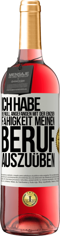 29,95 € | Roséwein ROSÉ Ausgabe Ich habe bei Null angefangen mit der einzigen Fähigkeit, meinen Beruf auszuüben Weißes Etikett. Anpassbares Etikett Junger Wein Ernte 2025 Tempranillo