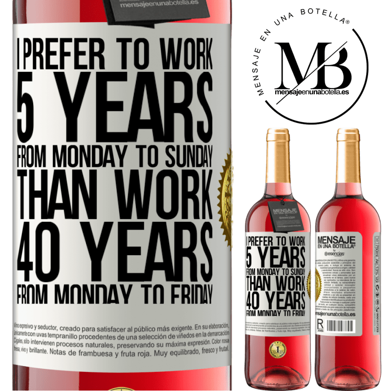 29,95 € Free Shipping | Rosé Wine ROSÉ Edition I prefer to work 5 years from Monday to Sunday, than work 40 years from Monday to Friday White Label. Customizable label Young wine Harvest 2022 Tempranillo