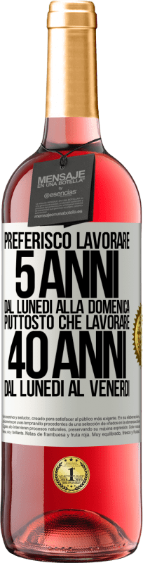 29,95 € | Vino rosato Edizione ROSÉ Preferisco lavorare 5 anni dal lunedì alla domenica, piuttosto che lavorare 40 anni dal lunedì al venerdì Etichetta Bianca. Etichetta personalizzabile Vino giovane Raccogliere 2025 Tempranillo