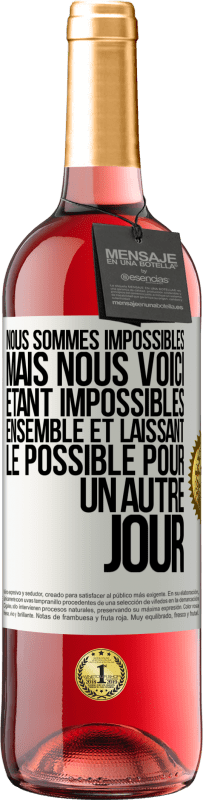 «Nous sommes impossibles, mais nous voici, étant impossibles ensemble et laissant le possible pour un autre jour» Édition ROSÉ