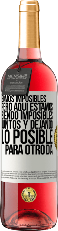 «Somos imposibles, pero aquí estamos, siendo imposibles juntos y dejando lo posible para otro día» Edición ROSÉ