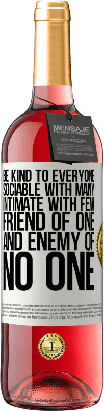 «Be kind to everyone, sociable with many, intimate with few, friend of one, and enemy of no one» ROSÉ Edition