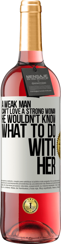 29,95 € | Rosé Wine ROSÉ Edition A weak man can't love a strong woman, he wouldn't know what to do with her White Label. Customizable label Young wine Harvest 2025 Tempranillo