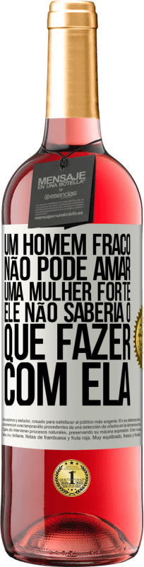 29,95 € | Vinho rosé Edição ROSÉ Um homem fraco não pode amar uma mulher forte, ele não saberia o que fazer com ela Etiqueta Branca. Etiqueta personalizável Vinho jovem Colheita 2025 Tempranillo