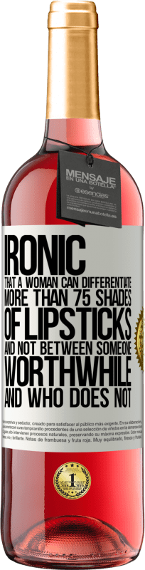 29,95 € | Rosé Wine ROSÉ Edition Ironic. That a woman can differentiate more than 75 shades of lipsticks and not between someone worthwhile and who does not White Label. Customizable label Young wine Harvest 2024 Tempranillo