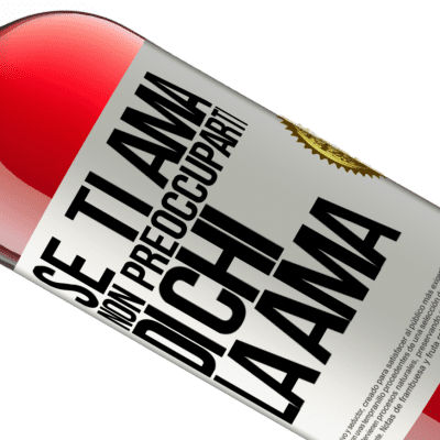 Espressioni Uniche e Personali. «Se ti ama, non preoccuparti di chi la ama» Edizione ROSÉ