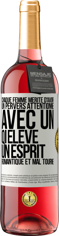 29,95 € | Vin rosé Édition ROSÉ Chaque femme mérite d'avoir un pervers attentionné, avec un QI élevé, un esprit romantique et mal tourné Étiquette Blanche. Étiquette personnalisable Vin jeune Récolte 2025 Tempranillo