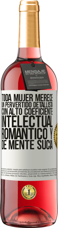 29,95 € | Vino Rosado Edición ROSÉ Toda mujer merece un pervertido detallista con alto coeficiente intelectual, romántico y de mente sucia Etiqueta Blanca. Etiqueta personalizable Vino joven Cosecha 2025 Tempranillo