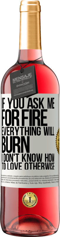 29,95 € | Rosé Wine ROSÉ Edition If you ask me for fire, everything will burn. I don't know how to love otherwise White Label. Customizable label Young wine Harvest 2024 Tempranillo