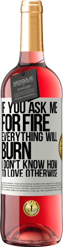29,95 € Free Shipping | Rosé Wine ROSÉ Edition If you ask me for fire, everything will burn. I don't know how to love otherwise White Label. Customizable label Young wine Harvest 2025 Tempranillo