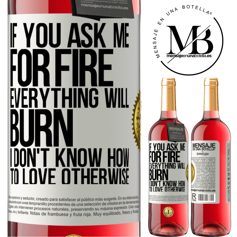 29,95 € Free Shipping | Rosé Wine ROSÉ Edition If you ask me for fire, everything will burn. I don't know how to love otherwise White Label. Customizable label Young wine Harvest 2021 Tempranillo