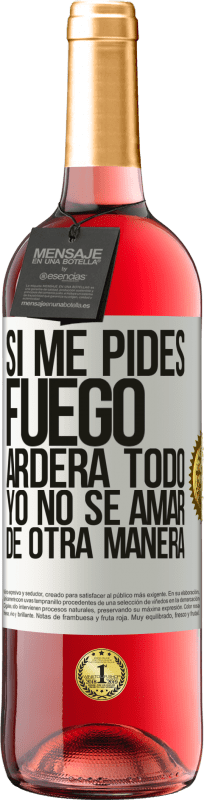 «Si me pides fuego, arderá todo. Yo no sé amar de otra manera» Edición ROSÉ