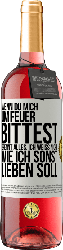 29,95 € | Roséwein ROSÉ Ausgabe Wenn du mich um Feuer bittest, brennt alles. Ich weiß nicht wie ich sonst lieben soll Weißes Etikett. Anpassbares Etikett Junger Wein Ernte 2024 Tempranillo