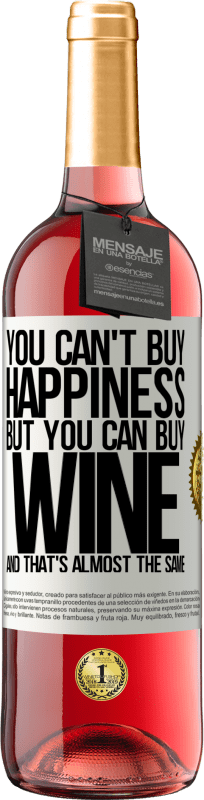 «You can't buy happiness, but you can buy wine and that's almost the same» ROSÉ Edition