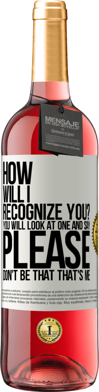 Free Shipping | Rosé Wine ROSÉ Edition How will i recognize you? You will look at one and say please, don't be that. That's me White Label. Customizable label Young wine Harvest 2023 Tempranillo