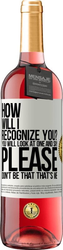29,95 € Free Shipping | Rosé Wine ROSÉ Edition How will i recognize you? You will look at one and say please, don't be that. That's me White Label. Customizable label Young wine Harvest 2025 Tempranillo