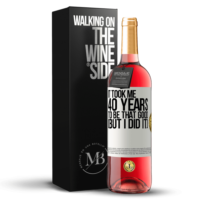 29,95 € Free Shipping | Rosé Wine ROSÉ Edition It took me 40 years to be that good (But I did it) White Label. Customizable label Young wine Harvest 2023 Tempranillo