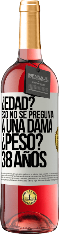 29,95 € | Vino Rosado Edición ROSÉ ¿Edad? Eso no se pregunta a una dama. ¿Peso? 38 años Etiqueta Blanca. Etiqueta personalizable Vino joven Cosecha 2025 Tempranillo