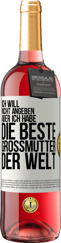 29,95 € Kostenloser Versand | Roséwein ROSÉ Ausgabe Ich will nicht angeben, aber ich habe die beste Großmutter der Welt Weißes Etikett. Anpassbares Etikett Junger Wein Ernte 2025 Tempranillo