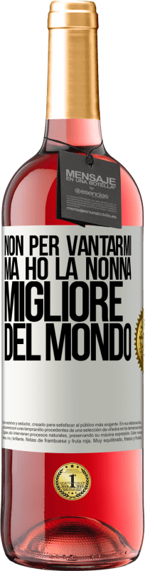«Non per vantarmi, ma ho la nonna migliore del mondo» Edizione ROSÉ