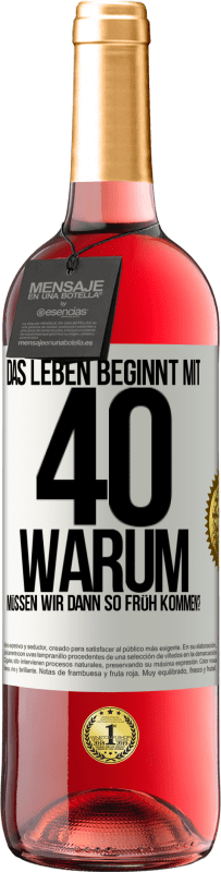 29,95 € | Roséwein ROSÉ Ausgabe Das Leben beginnt mit 40. Warum müssen wir dann so früh kommen? Weißes Etikett. Anpassbares Etikett Junger Wein Ernte 2024 Tempranillo