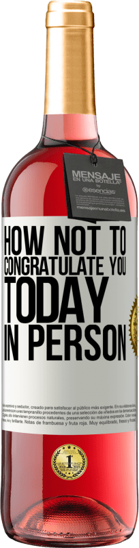 29,95 € | Rosé Wine ROSÉ Edition How not to congratulate you today, in person White Label. Customizable label Young wine Harvest 2025 Tempranillo