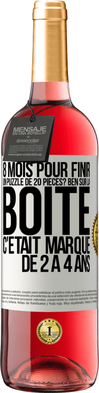 29,95 € | Vin rosé Édition ROSÉ 8 mois pour finir un puzzle de 20 pièces? Ben, sur la boîte c'était marqué de 2 à 4 ans Étiquette Blanche. Étiquette personnalisable Vin jeune Récolte 2024 Tempranillo