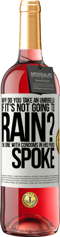 29,95 € Free Shipping | Rosé Wine ROSÉ Edition Why do you take an umbrella if it's not going to rain? The one with condoms in his purse spoke White Label. Customizable label Young wine Harvest 2023 Tempranillo