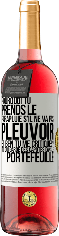 Envoi gratuit | Vin rosé Édition ROSÉ Pourquoi tu prends le parapluie s'il ne va pas pleuvoir. Et ben, tu me critiques? Toi qui garde des capotes dans le portefeuille Étiquette Blanche. Étiquette personnalisable Vin jeune Récolte 2023 Tempranillo