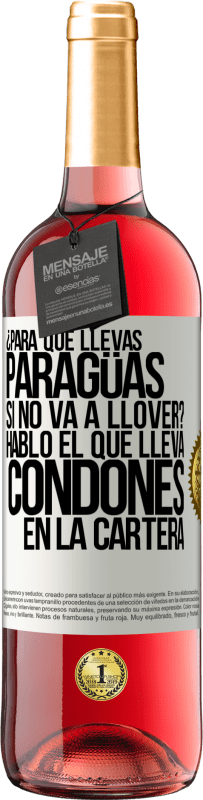 29,95 € | Vino Rosado Edición ROSÉ ¿Para qué llevas paragüas si no va a llover? Habló el que lleva condones en la cartera Etiqueta Blanca. Etiqueta personalizable Vino joven Cosecha 2025 Tempranillo