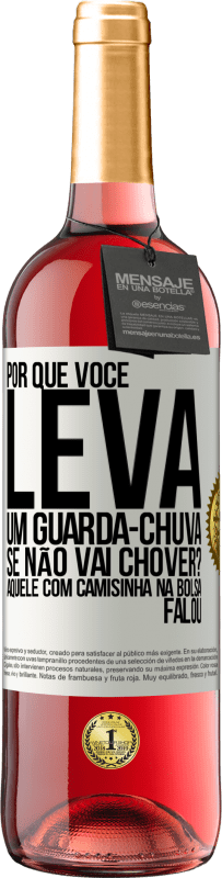 Envio grátis | Vinho rosé Edição ROSÉ Por que você leva um guarda-chuva se não vai chover? Aquele com camisinha na bolsa falou Etiqueta Branca. Etiqueta personalizável Vinho jovem Colheita 2023 Tempranillo