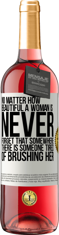 29,95 € Free Shipping | Rosé Wine ROSÉ Edition No matter how beautiful a woman is, never forget that somewhere there is someone tired of brushing her White Label. Customizable label Young wine Harvest 2025 Tempranillo