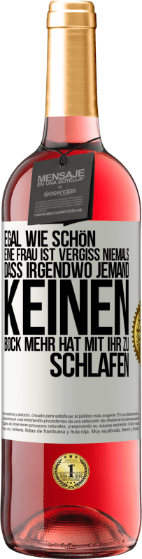 Kostenloser Versand | Roséwein ROSÉ Ausgabe Egal wie schön eine Frau ist, vergiss niemals, dass irgendwo jemand keinen Bock mehr hat, mit ihr zu schlafen Weißes Etikett. Anpassbares Etikett Junger Wein Ernte 2023 Tempranillo