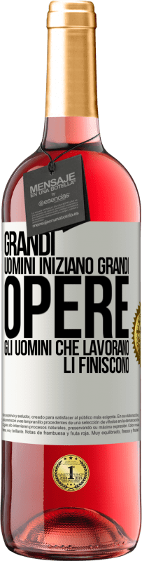 «Grandi uomini iniziano grandi opere. Gli uomini che lavorano li finiscono» Edizione ROSÉ