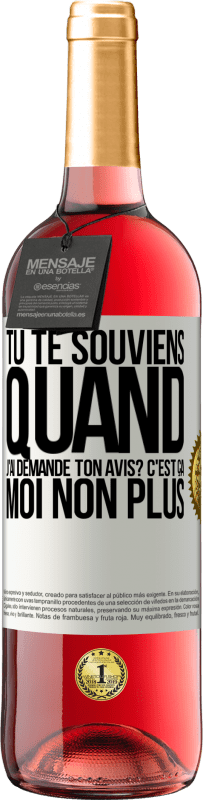 29,95 € | Vin rosé Édition ROSÉ Tu te souviens quand j'ai demandé ton avis? C'EST ÇA. Moi non plus Étiquette Blanche. Étiquette personnalisable Vin jeune Récolte 2023 Tempranillo